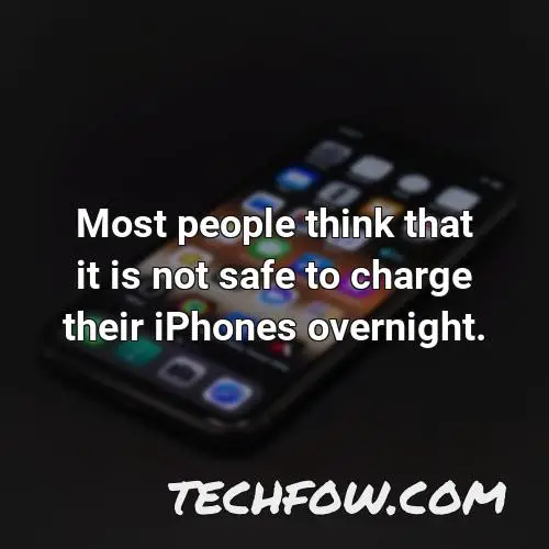 most people think that it is not safe to charge their iphones overnight