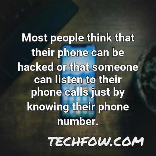 most people think that their phone can be hacked or that someone can listen to their phone calls just by knowing their phone number