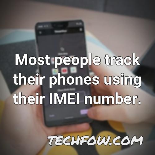 most people track their phones using their imei number
