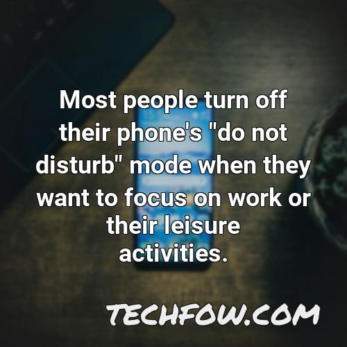 most people turn off their phone s do not disturb mode when they want to focus on work or their leisure activities