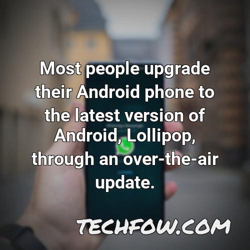 most people upgrade their android phone to the latest version of android lollipop through an over the air update