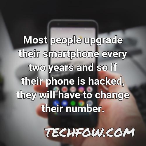 most people upgrade their smartphone every two years and so if their phone is hacked they will have to change their number