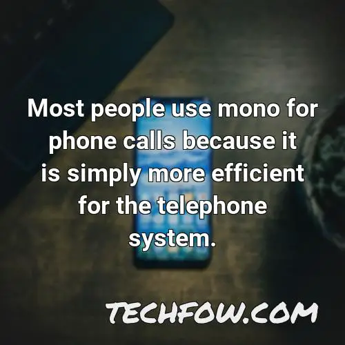 most people use mono for phone calls because it is simply more efficient for the telephone system
