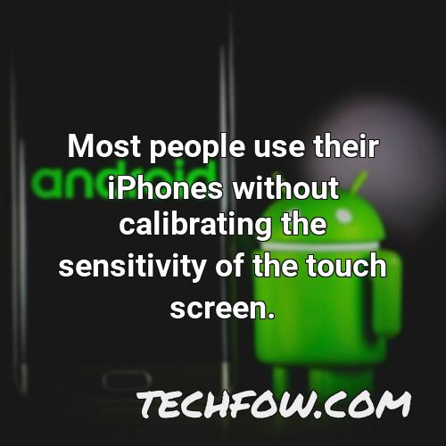most people use their iphones without calibrating the sensitivity of the touch screen