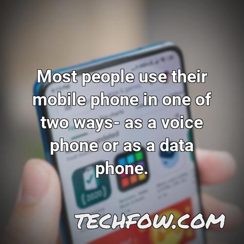 most people use their mobile phone in one of two ways as a voice phone or as a data phone