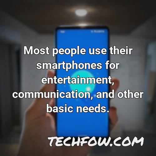 most people use their smartphones for entertainment communication and other basic needs