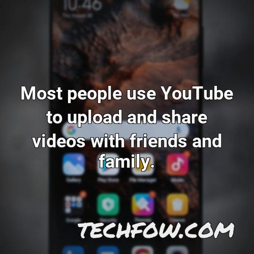 most people use youtube to upload and share videos with friends and family