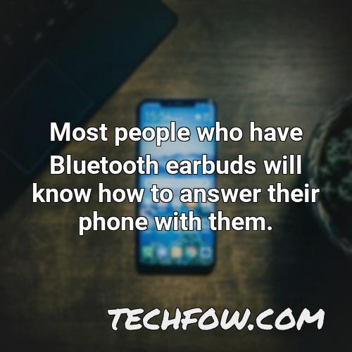 most people who have bluetooth earbuds will know how to answer their phone with them