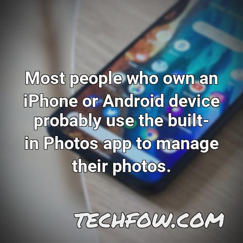most people who own an iphone or android device probably use the built in photos app to manage their photos
