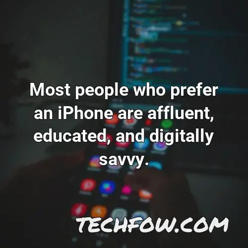 most people who prefer an iphone are affluent educated and digitally savvy
