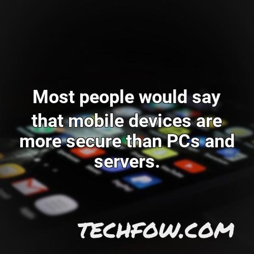most people would say that mobile devices are more secure than pcs and servers
