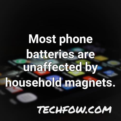 most phone batteries are unaffected by household magnets
