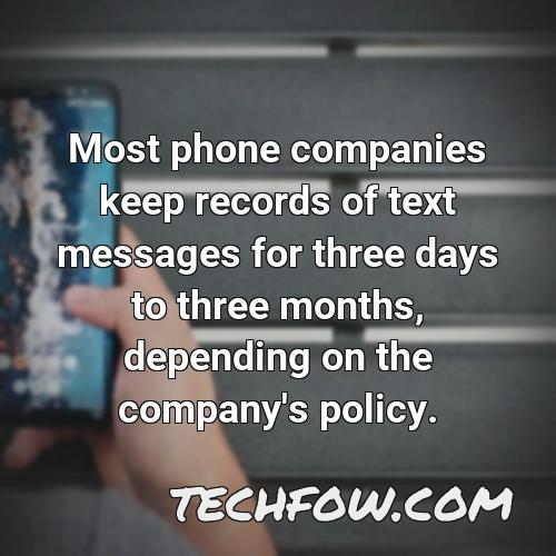 most phone companies keep records of text messages for three days to three months depending on the company s policy
