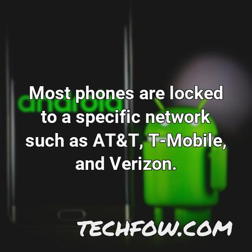most phones are locked to a specific network such as at t t mobile and verizon