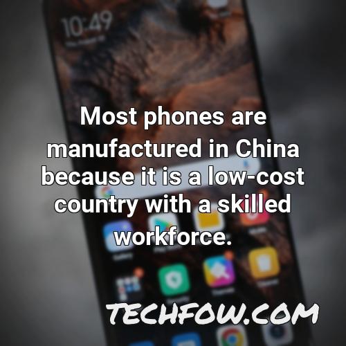 most phones are manufactured in china because it is a low cost country with a skilled workforce