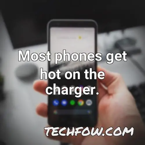 most phones get hot on the charger