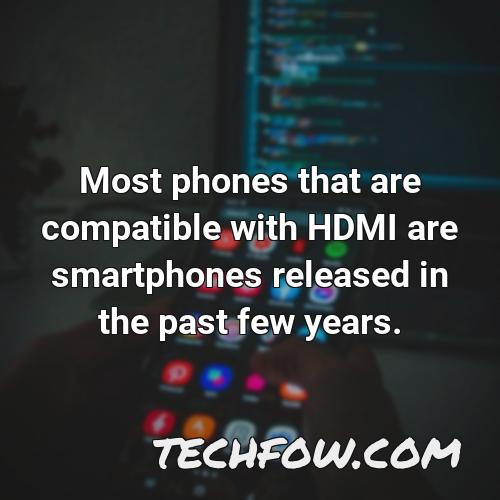 most phones that are compatible with hdmi are smartphones released in the past few years