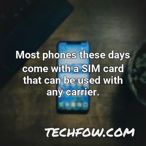 most phones these days come with a sim card that can be used with any carrier