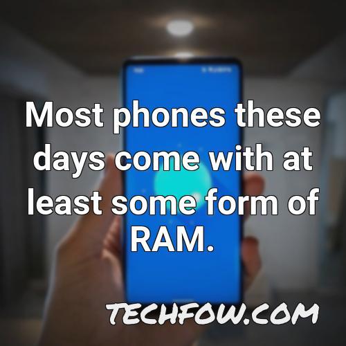 most phones these days come with at least some form of ram
