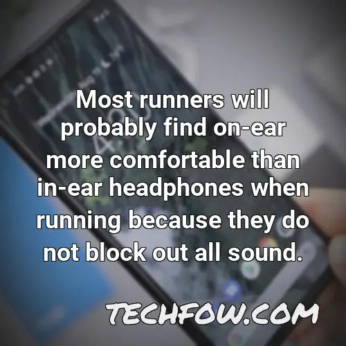 most runners will probably find on ear more comfortable than in ear headphones when running because they do not block out all sound