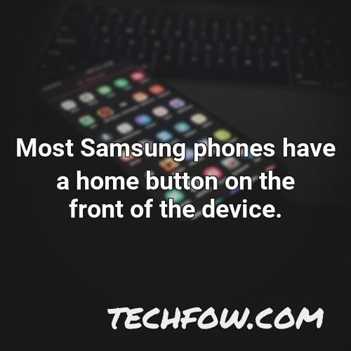 most samsung phones have a home button on the front of the device