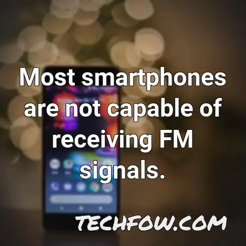 most smartphones are not capable of receiving fm signals