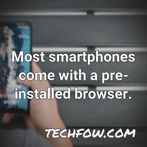 most smartphones come with a pre installed browser