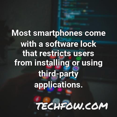 most smartphones come with a software lock that restricts users from installing or using third party applications