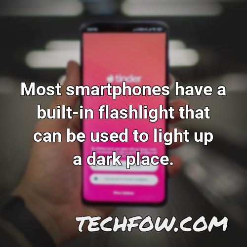 most smartphones have a built in flashlight that can be used to light up a dark place