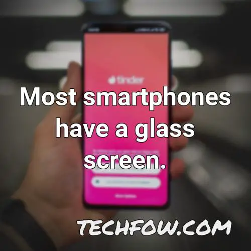most smartphones have a glass screen