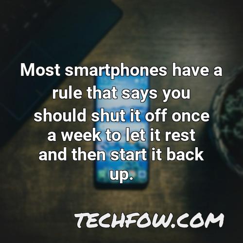 most smartphones have a rule that says you should shut it off once a week to let it rest and then start it back up