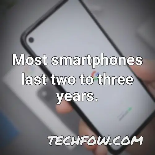 most smartphones last two to three years