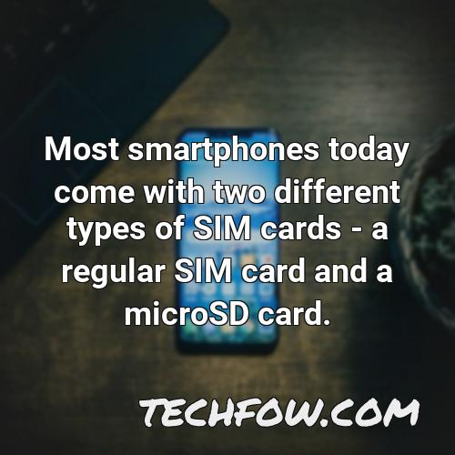 most smartphones today come with two different types of sim cards a regular sim card and a microsd card 1