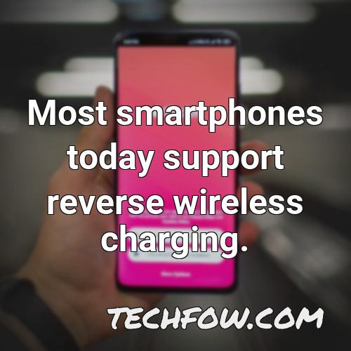 most smartphones today support reverse wireless charging