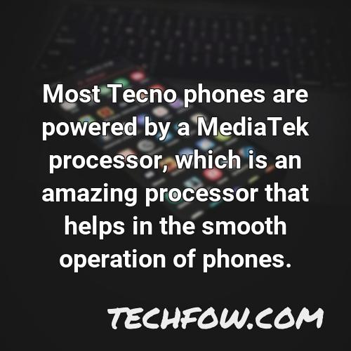 most tecno phones are powered by a mediatek processor which is an amazing processor that helps in the smooth operation of phones