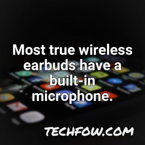 most true wireless earbuds have a built in microphone 1