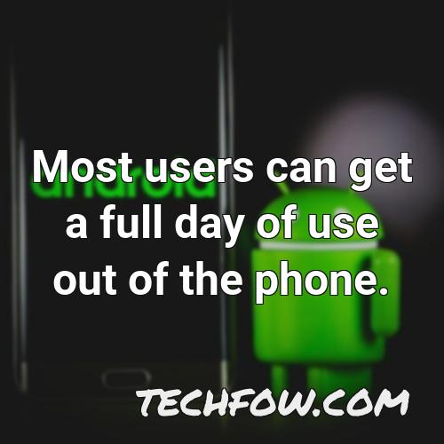 most users can get a full day of use out of the phone