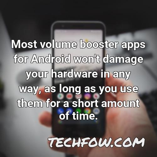most volume booster apps for android won t damage your hardware in any way as long as you use them for a short amount of time