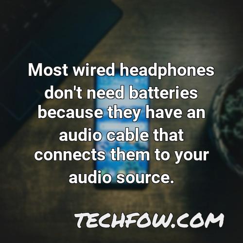most wired headphones don t need batteries because they have an audio cable that connects them to your audio source