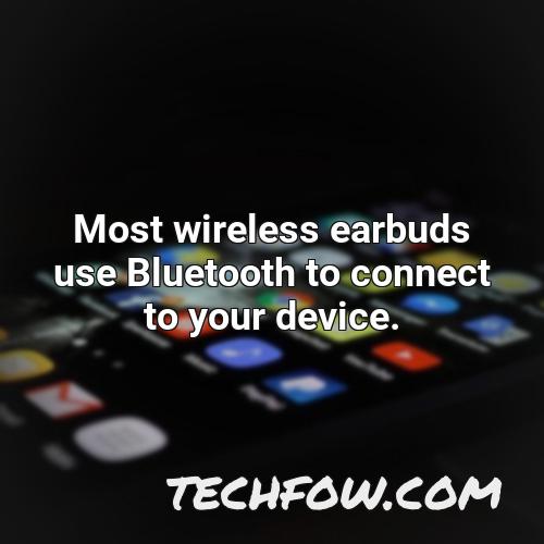 most wireless earbuds use bluetooth to connect to your device