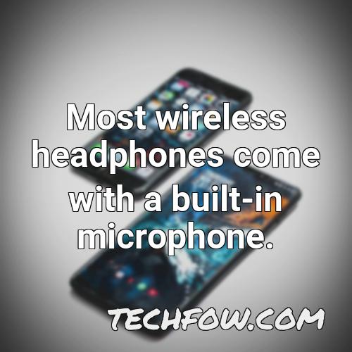 most wireless headphones come with a built in microphone