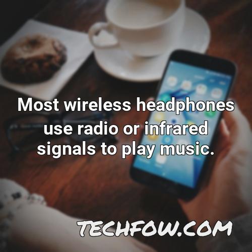 most wireless headphones use radio or infrared signals to play music