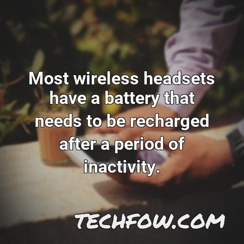 most wireless headsets have a battery that needs to be recharged after a period of inactivity