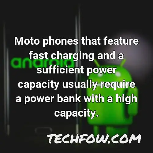 moto phones that feature fast charging and a sufficient power capacity usually require a power bank with a high capacity