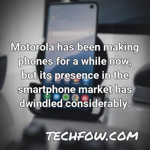 motorola has been making phones for a while now but its presence in the smartphone market has dwindled considerably 1