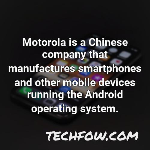 motorola is a chinese company that manufactures smartphones and other mobile devices running the android operating system