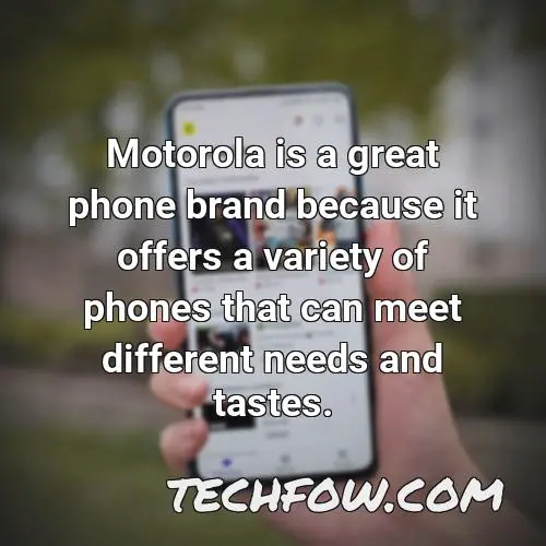 motorola is a great phone brand because it offers a variety of phones that can meet different needs and tastes