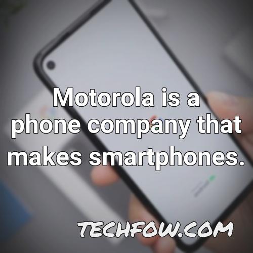 motorola is a phone company that makes smartphones