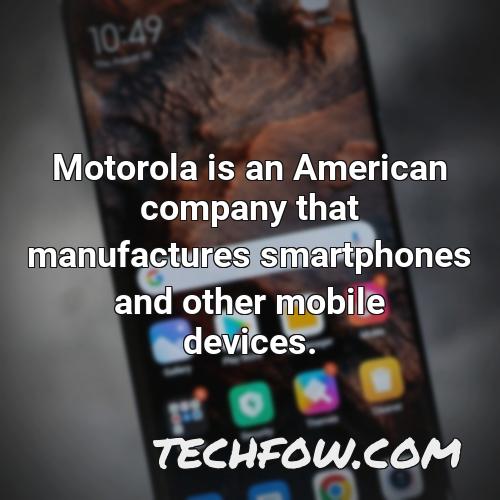motorola is an american company that manufactures smartphones and other mobile devices