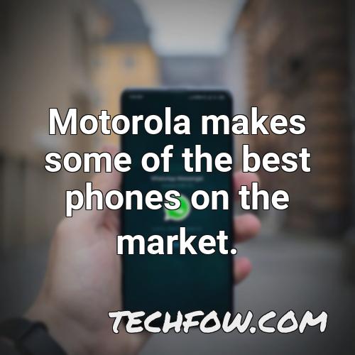 motorola makes some of the best phones on the market